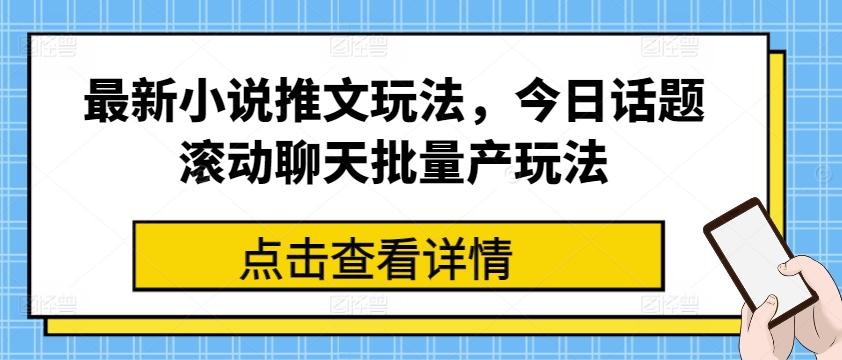 最新小说推文玩法，今日话题滚动聊天批量产玩法 - 搞薯条网-搞薯条网