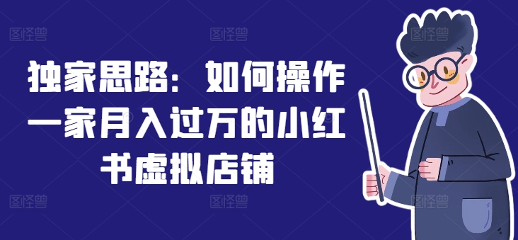 独家思路：如何操作一家月入过万的小红书虚拟店铺-森森项目库