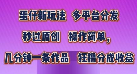 蛋仔新玩法，多平台分发，秒过原创，操作简单，几分钟一条作品，狂撸分成收益【揭秘】 - 搞薯条网-搞薯条网