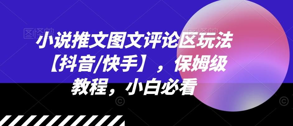 小说推文图文评论区玩法【抖音/快手】，保姆级教程，小白必看-森森项目库