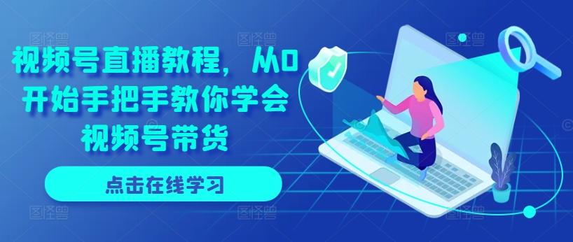 视频号直播教程，从0开始手把手教你学会视频号带货 - 搞薯条网-搞薯条网