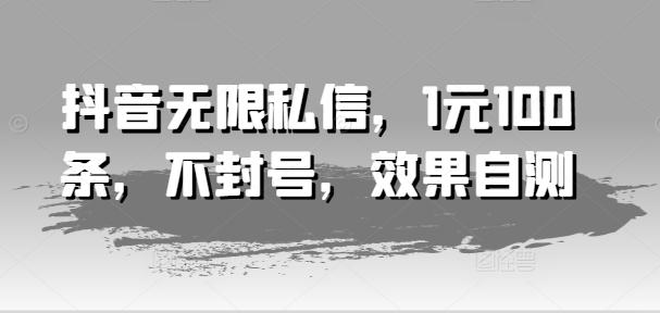 抖音无限私信，1元100条，不封号，效果自测 - 搞薯条网-搞薯条网