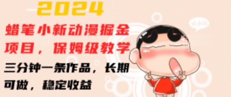 2024蜡笔小新动漫掘金项目，保姆级教学，三分钟一条作品，长期可做，稳定收益 【揭秘】-森森项目库
