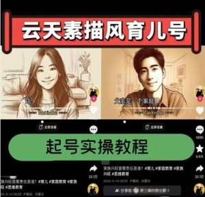 云天素描风育儿号,起号实操全流程,爆赞爆火,涨粉带货嘎嘎快-搞薯条网