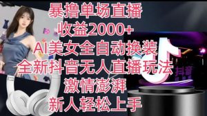 全新抖音无人直播玩法,AI美女全自动换装,激情澎湃,新人轻松上手,暴撸单场直播2k+【揭秘】-搞薯条网