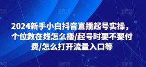 2024新手小白抖音直播起号实操,个位数在线怎么播/起号时要不要付费/怎么打开流量入口等-搞薯条网