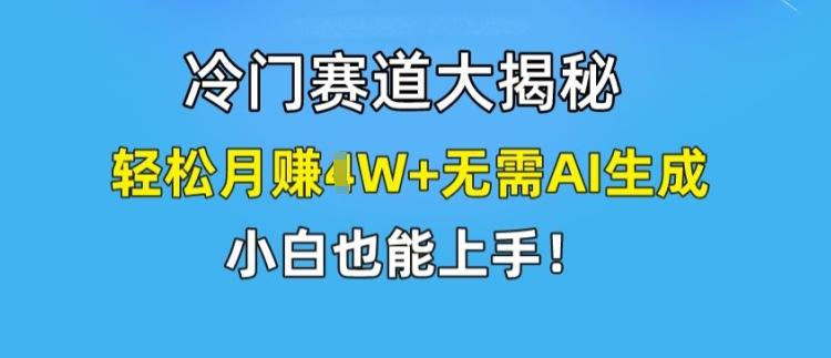 冷门赛道大揭秘，轻松月赚1W+无需AI生成，小白也能上手【揭秘】 - 搞薯条网-搞薯条网