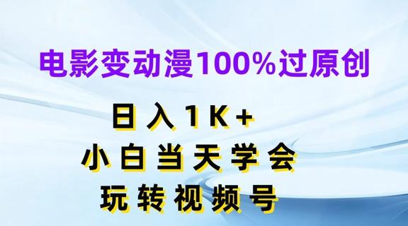 电影变动漫100%过原创，日入1K+，小白当天学会，玩转视频号【揭秘】 - 搞薯条网-搞薯条网