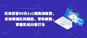实体获客90天1v1陪跑训练营，实体同城红利崛起，带你破圈，掌握实战内容打法-搞薯条网
