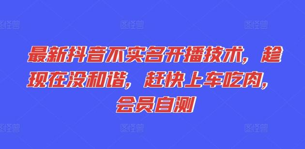 最新抖音不实名开播技术，趁现在没和谐，赶快上车吃肉，会员自测 - 搞薯条网-搞薯条网