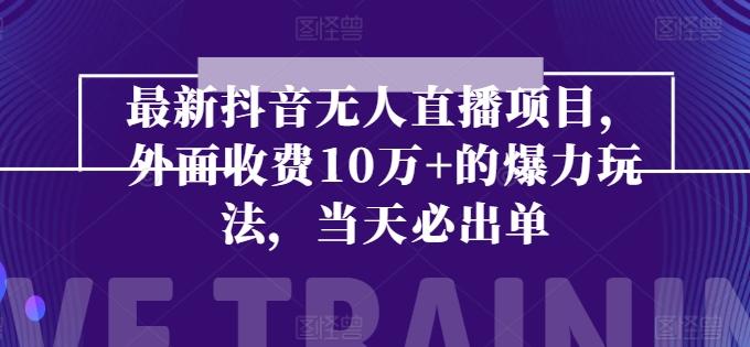 最新抖音无人直播项目，外面收费10w+的爆力玩法，当天必出单-森森项目库