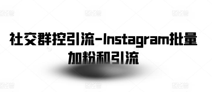 社交群控引流-Instagram批量加粉和引流 - 搞薯条网-搞薯条网
