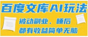 2024百度文库AI玩法,无脑操作可批量发大,实现被动副业收入,管道化收益【揭秘】-搞薯条网