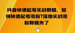 抖音快速起号实战教程,如何快速起号涨粉?落地实战涨粉教程来了-搞薯条网