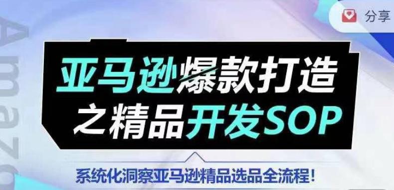 【训练营】亚马逊爆款打造之精品开发SOP，系统化洞察亚马逊精品选品全流程 - 搞薯条网-搞薯条网