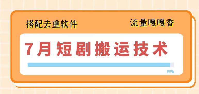7月最新短剧搬运技术，搭配去重软件操作-森森项目库