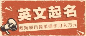 利用AI工具帮助起英文名，蓝海项目简单操作，0成本0门槛月收入万元-搞薯条网