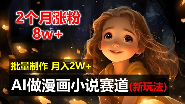 2个月涨粉8w，新玩法AI自动化做漫画小说赛道，操作简单可批量制作，新手小白轻松月入2W【揭秘】 - 搞薯条网-搞薯条网