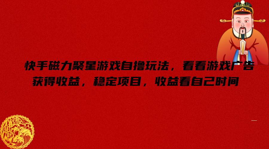 快手磁力聚星游戏自撸玩法，看看游戏广告获得收益，稳定项目，收益看自己时间【揭秘】 - 搞薯条网-搞薯条网