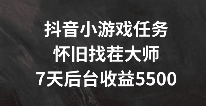 抖音小游戏任务，怀旧找茬，7天收入5500+【揭秘】 - 搞薯条网-搞薯条网