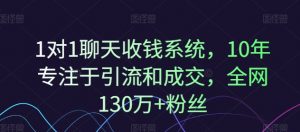 1对1聊天收钱系统,10年专注于引流和成交,全网130万+粉丝-搞薯条网