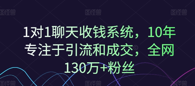 1对1聊天收钱系统，10年专注于引流和成交，全网130万+粉丝 - 搞薯条网-搞薯条网
