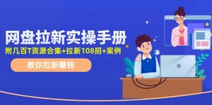 最新网盘拉新教程,网盘拉新108招,拉新赚钱实操手册(附案例)-搞薯条网