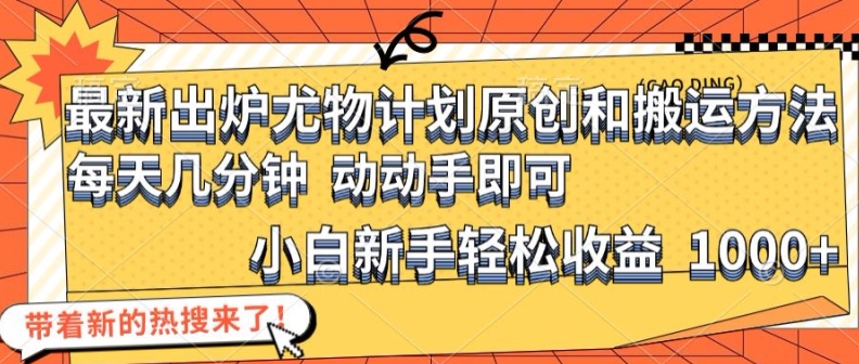 最新出炉尤物计划原创和搬运方法，简单易操作，动动手，小白新手轻松日入1000+【揭秘】 - 搞薯条网-搞薯条网