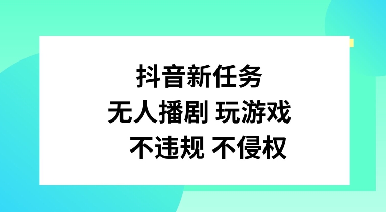 抖音新任务，无人播剧玩游戏，不违规不侵权【揭秘】-森森项目库