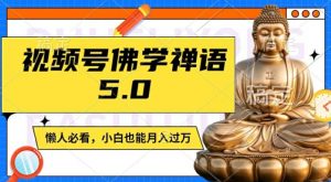 视频号佛学禅语5.0，纯原创视频，每天1-2小时，保底月入过W，适合宝妈、上班族、大学生【揭秘】-搞薯条网