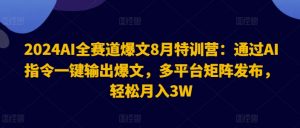 2024AI全赛道爆文8月特训营：通过AI指令一键输出爆文，多平台矩阵发布，轻松月入3W【揭秘】-搞薯条网
