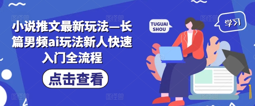 小说推文最新玩法—长篇男频ai玩法新人快速入门全流程 - 搞薯条网-搞薯条网