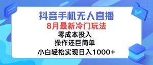 抖音手机无人直播,8月全新冷门玩法,小白轻松实现日入1000+,操作巨简单!-搞薯条网