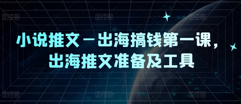 小说推文—出海搞钱第一课，出海推文准备及工具 - 搞薯条网-搞薯条网