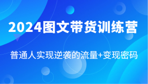 2024图文带货训练营，普通人实现逆袭的流量+变现密码(87节课)-搞薯条网