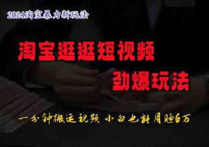 淘宝逛逛短视频劲爆玩法，只需一分钟搬运视频，小白也能日入500+-搞薯条网