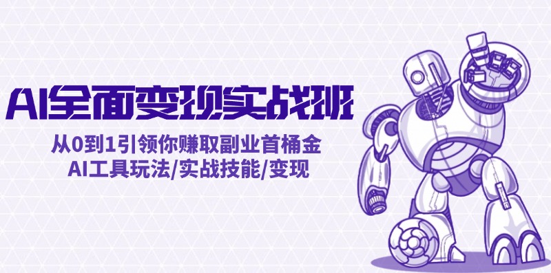 AI全面变现实操班：从0到1引领你赚取副业首桶金 AI工具玩法/实战技能/变现-搞薯条网 - 搞薯条网-搞薯条网