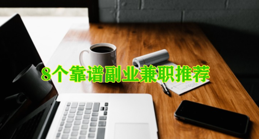 推荐8个副业兼职，一个比一个靠谱，一个比一个香