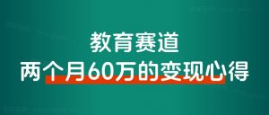ALL in 教育赛道变现,两个月搞了60万的变现心得!-搞薯条网