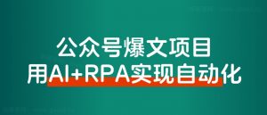 【保姆级教程】借助AI+RPA,打造公众号爆文完全自动化工具!-搞薯条网