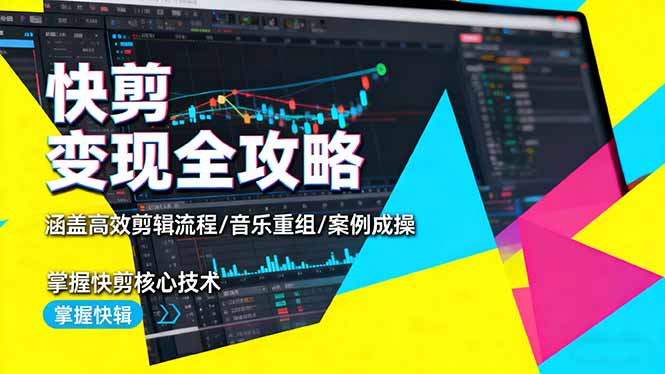 快剪变现全攻略:涵盖高效剪辑流程/音乐重组/案例实操,掌握快剪核心技术-搞薯条网