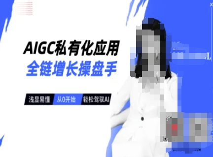 AIGC私有化应用全链增长操盘手，浅显易懂，从0开始轻松，驾驭AI - 搞薯条网-搞薯条网