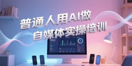 普通人用AI做自媒体实操培训，普通人一个人用ai做自媒体，视频制作、短视频引流、直播带货，轻松入门 - 搞薯条网-搞薯条网