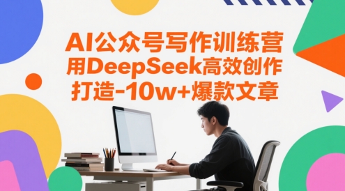 AI公众号写作训练营，用DeepSeek高效创作，打造10w+爆款文章 - 搞薯条网-搞薯条网