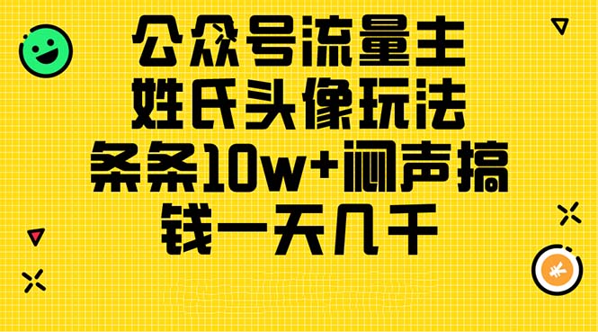 公众号流量主，姓氏头像玩法，条条10w+闷声搞钱一天几千，详细教程 - 搞薯条网-搞薯条网