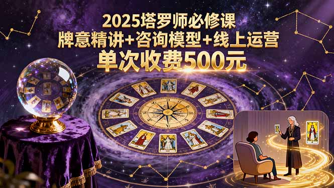 2025塔罗师必修课，牌意精讲+咨询模型+线上运营，单次收费500元 - 搞薯条网-搞薯条网