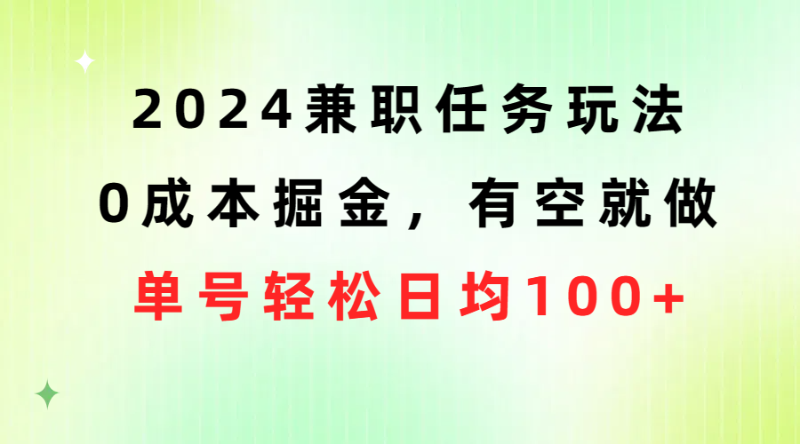 2024兼职任务玩法 0成本掘金，有空就做 单号轻松日均100+ - 搞薯条网-搞薯条网