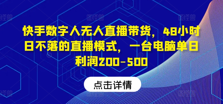 快手数字人无人直播带货，48小时日不落的直播模式，一台电脑单日利润200-500(0827更新)-搞薯条网 - 搞薯条网-搞薯条网