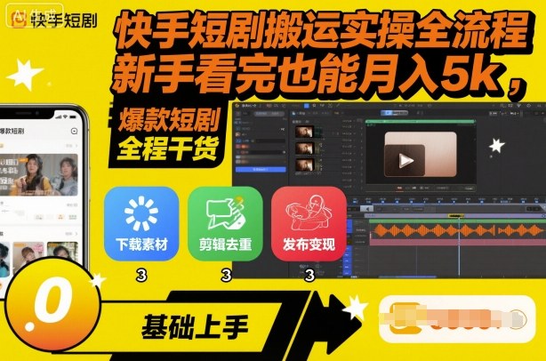 快手短剧搬运实操全流程，新手看完也能月入5k，全程干货 - 搞薯条网-搞薯条网