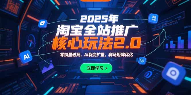 2025年淘宝全站推广核心玩法2.0：零销量破局，AI裂变扩量，赛马矩阵优化 - 搞薯条网-搞薯条网